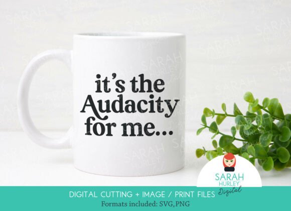It’s the Audacity for Me Quote Graphics for Crafts